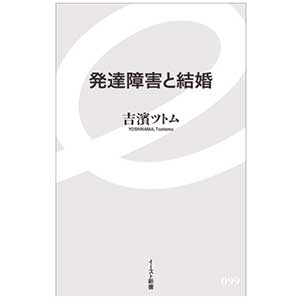 発達障害と結婚はイースト・プレス のイースト新書2018/4/8吉濱ツトム著